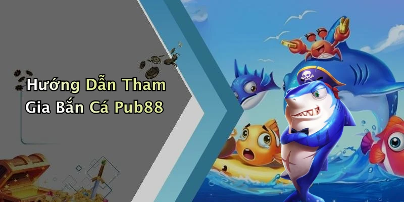 ban-ca-pub88-trai-nghiem-game-thu-vi-tai-nen-tang-hang-dau