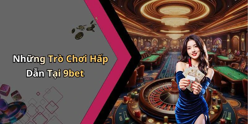 Những Trò Chơi Hấp Dẫn Tại 9bet