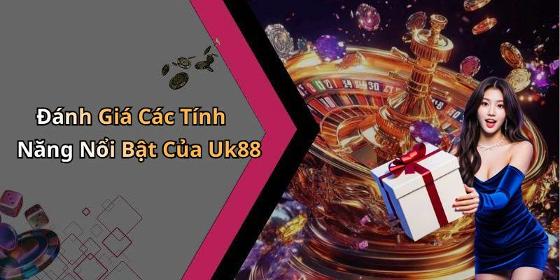Đánh Giá Các Tính Năng Nổi Bật Của Uk88