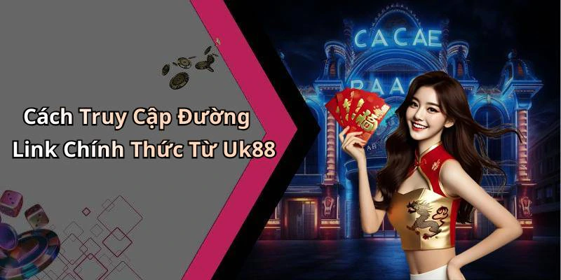 Cách Truy Cập Đường Link Chính Thức Từ Uk88
