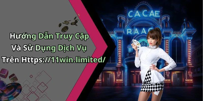 Hướng Dẫn Truy Cập Và Sử Dụng Dịch Vụ Trên Https://11win.limited/