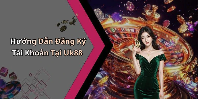 Hướng Dẫn Đăng Ký Tài Khoản Tại Uk88
