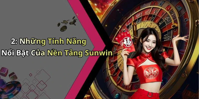 2: Những Tính Năng Nổi Bật Của Nền Tảng Sunwin