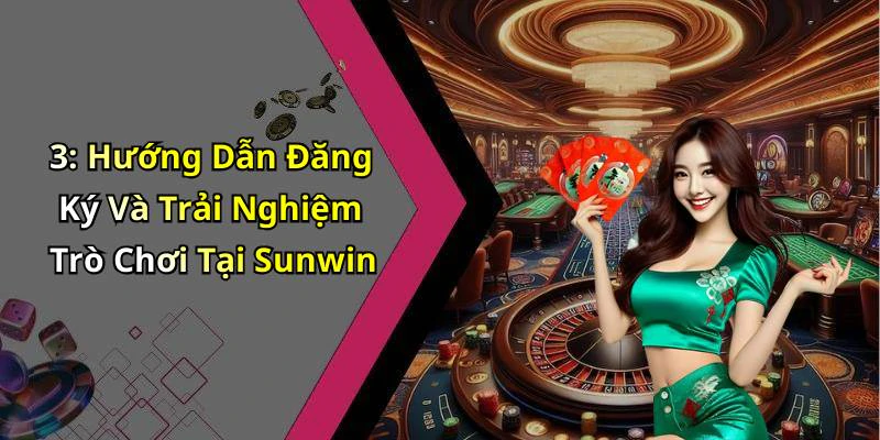 3: Hướng Dẫn Đăng Ký Và Trải Nghiệm Trò Chơi Tại Sunwin