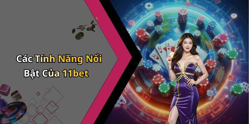 Các Tính Năng Nổi Bật Của 11bet