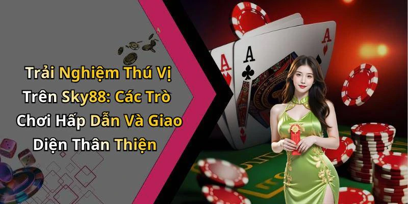 sky88-kham-pha-the-gioi-giai-tri-truc-tuyen-day-ray-cam-hung-19969