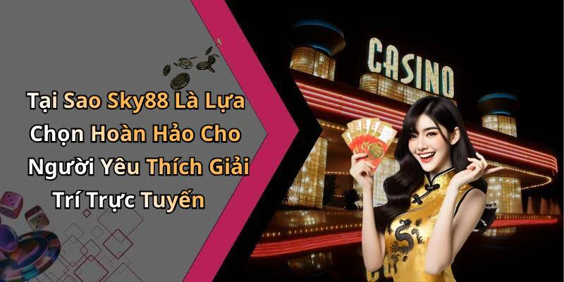Tại Sao Sky88 Là Lựa Chọn Hoàn Hảo Cho Người Yêu Thích Giải Trí Trực Tuyến