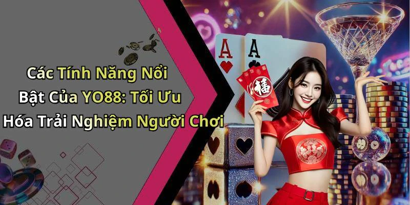 Các Tính Năng Nổi Bật Của YO88: Tối Ưu Hóa Trải Nghiệm Người Chơi