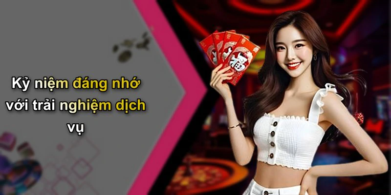 Kỷ niệm đáng nhớ với trải nghiệm dịch vụ